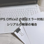 WPS Office2の認証エラー対処法 シリアルの解除の場合