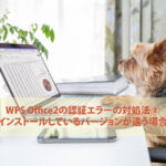 WPSOffice2の認証エラーの対処法②　～インストールしているバージョンが違う場合～